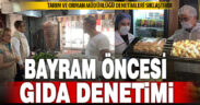 Denizli’de Ramazan Bayramı öncesi sıkı denetim