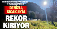 Denizli, hava sıcaklığında mart rekoru kırıyor