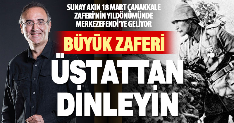 Merkezefendi’de Sunay Akın’dan Çanakkale Zaferi’ne özel program