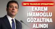 Ekrem İmamoğlu gözaltına alındı