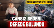 Kaybolan minik Nazlı’nın cansız bedeni bulundu