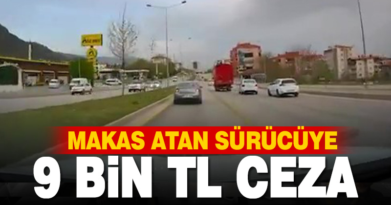 Makas atarak ilerleyen sürücüye 9 bin lira ceza kesildi