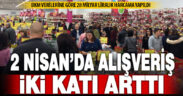 2 Nisan’da alışveriş, bir önceki güne göre iki katı arttı