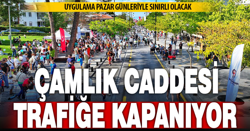 Çamlık Caddesi pazar günleri araç trafiğine kapatılacak