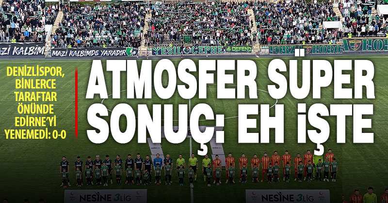 Denizlispor ve Edirnespor’dan golsüz beraberlik