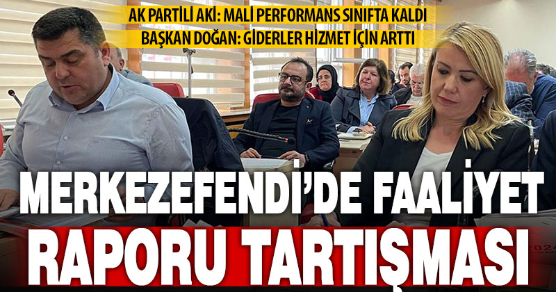 Merkezefendi Belediyesi’nin faaliyet raporu ‘tartışmalarla’ kabul edildi