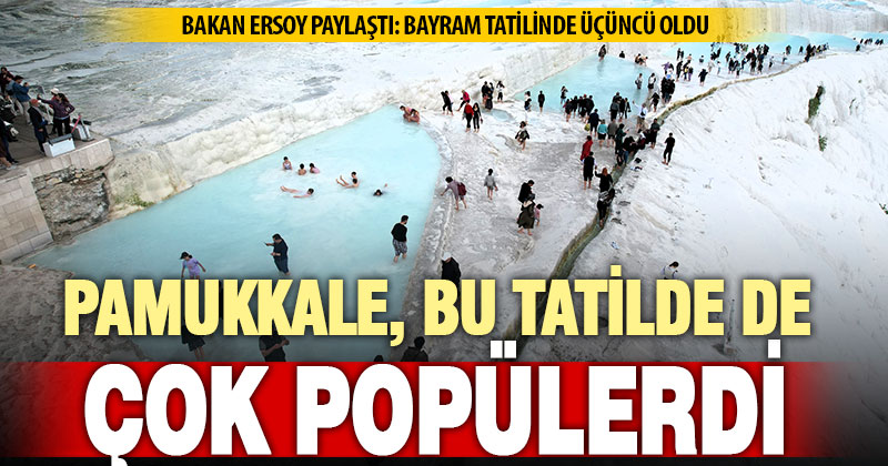 Bakan Ersoy paylaştı: Pamukkale, bayram tatilinde en çok ziyaret edilen üçüncü yer oldu