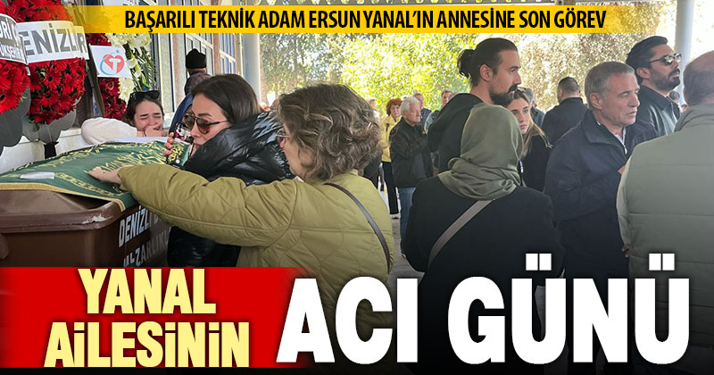 Ersun Yanal’ın annesi Bahriye Yanal toprağa verildi