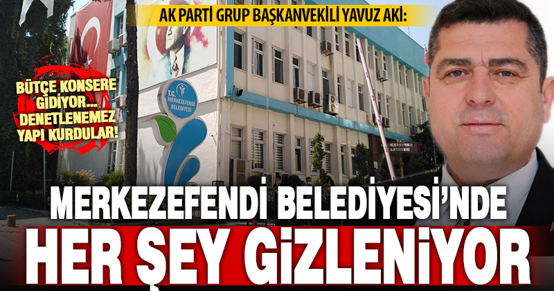 Ak Partili Aki: Merkezefendi Belediyesi’nde her şey gizleniyor