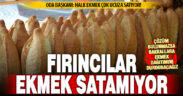 Fırıncılar feryat etti: Ekmek satamıyoruz