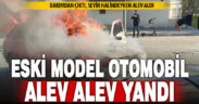 Bakımdan çıkan eski model otomobil alev topuna döndü