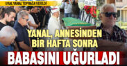 Ersun Yanal’ın babası son yolculuğuna uğurlandı