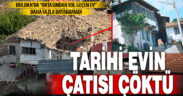Buldan’ın tarihi “içinden yol geçen evinin” çatısı çöktü