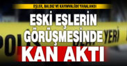 Eski eşlerin çocuk görüşünde kan aktı: Eşler, baldız ve kayınvalide yaralandı