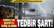 Denizli’de kuvvetli yağış alarmı: Tedbir şart!
