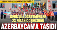 Azeri öğrenciler 23 Nisan’ı ilk defa Türk kardeşleri gibi kutladı