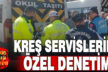 Okul öncesi servisleri 4 kuruluş tarafından denetlendi