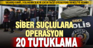 Siber suçlulara operasyon: 20 kişi tutuklandı