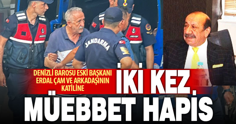 Denizli Barosu eski başkanı Erdal Çam ve arkadaşını öldüren zanlının cezası belli oldu