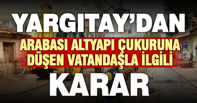Yargıtay’dan “belediye çukuruna araç” kararı