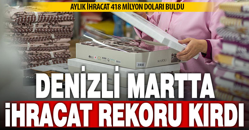 Denizli Martta İhracat Rekoru Kırdı: Yüzde 9,8 Artış!