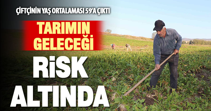 Gençler topraktan uzaklaştı, tarımın geleceği risk altında