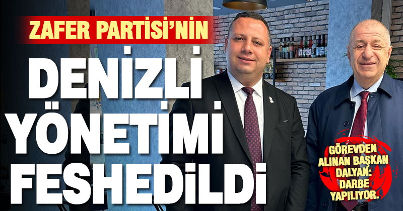 Zafer Partisi Denizli Yönetimi feshedildi: “Darbe” tepkisi