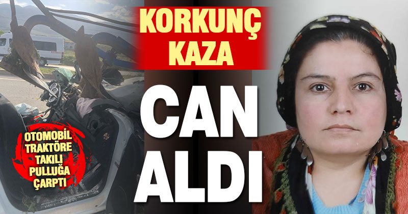 Otomobilin traktöre çarptığı kazada ağır yaralanan kadın kurtarılamadı