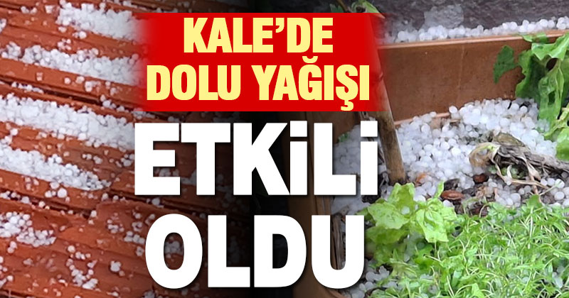 Kale’de dolu yağışı etkili oldu