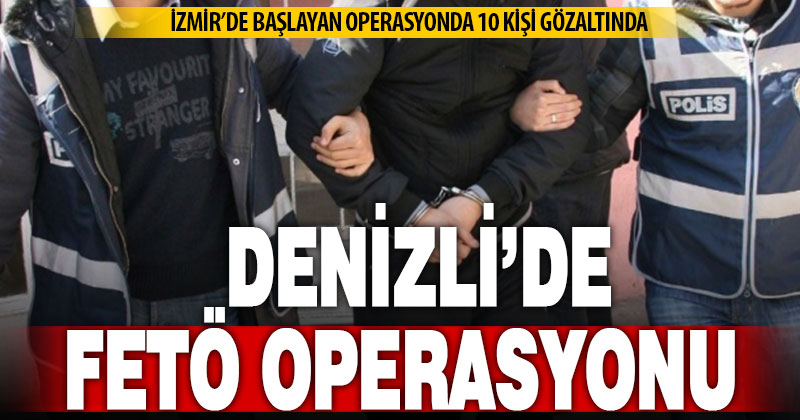 İzmir merkezli 4 ilde FETÖ operasyonu: 10 gözaltı