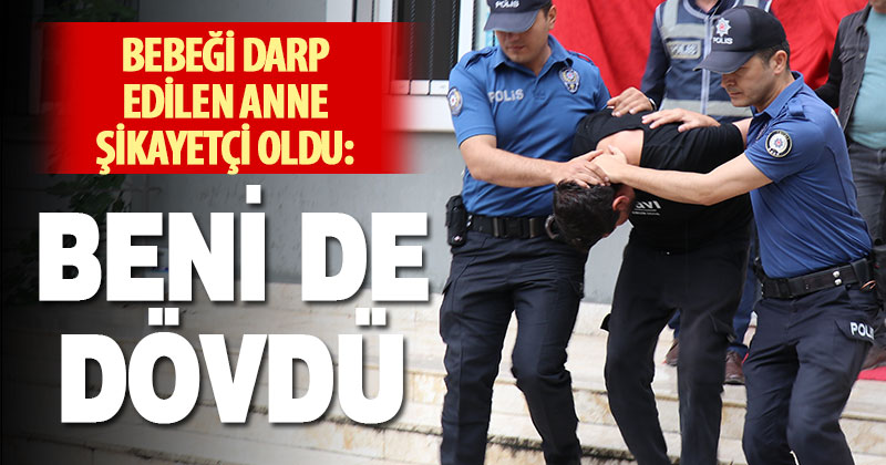 Bebeği darp edilen anne de erkek arkadaşından şikayetçi oldu