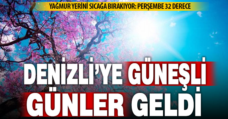 Denizli’de güneş yüzünü gösteriyor: Sıcaklık 32 dereceye yükselecek!