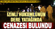 İzni bitiminde cezaevine teslim olmayan hükümlünün cenazesi bulundu