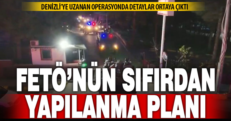 Denizli’ye uzanan FETÖ operasyonunda şok detaylar: Örgüt Türkiye’de sıfırdan yapılanmak için harekete geçmiş