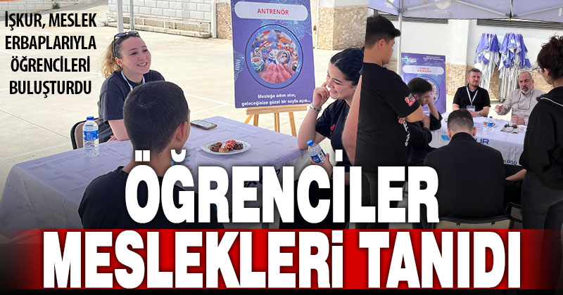 İŞKUR, meslek erbaplarıyla öğrencileri buluşturdu