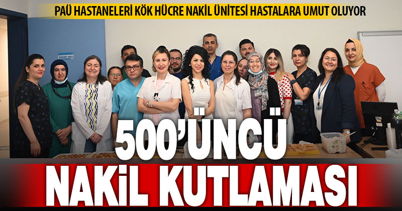 PAÜ Kök Hücre Nakli Merkezi 500’üncü naklini yaptı