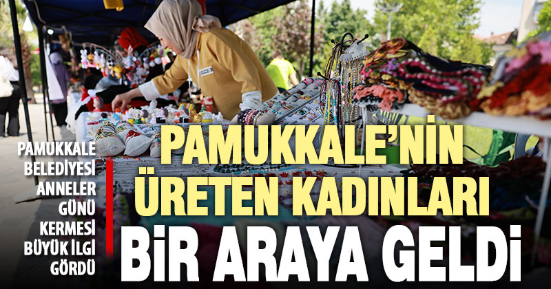 Pamukkale Belediyesi Anneler Günü Kermesi’ne büyük ilgi