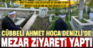 Cübbeli Ahmet Hoca’dan Denizli’de mezar ziyaretleri