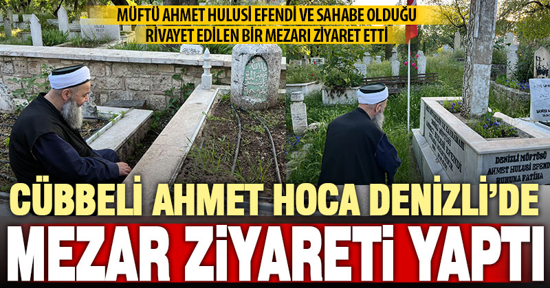 Cübbeli Ahmet Hoca’dan Denizli’de mezar ziyaretleri