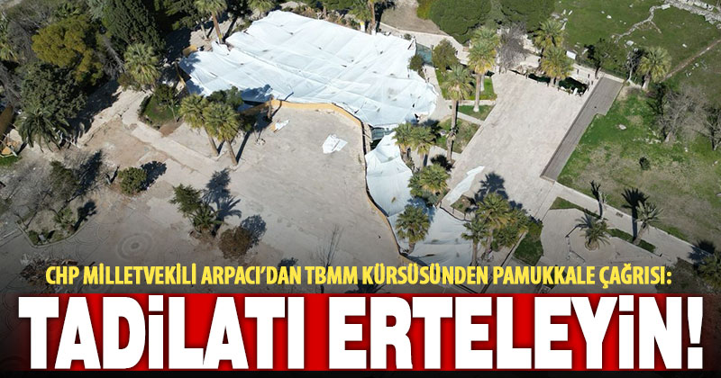 “Turizme darbe vuruluyor” diyen Arpacı Pamukkale’deki tadilatın ertelenmesini istedi