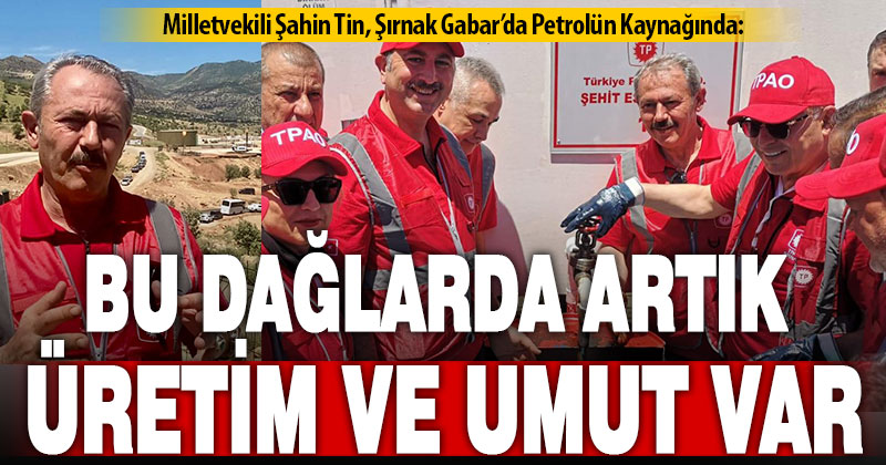 Milletvekili Şahin Tin, Şırnak’ta petrol üretim sahasında