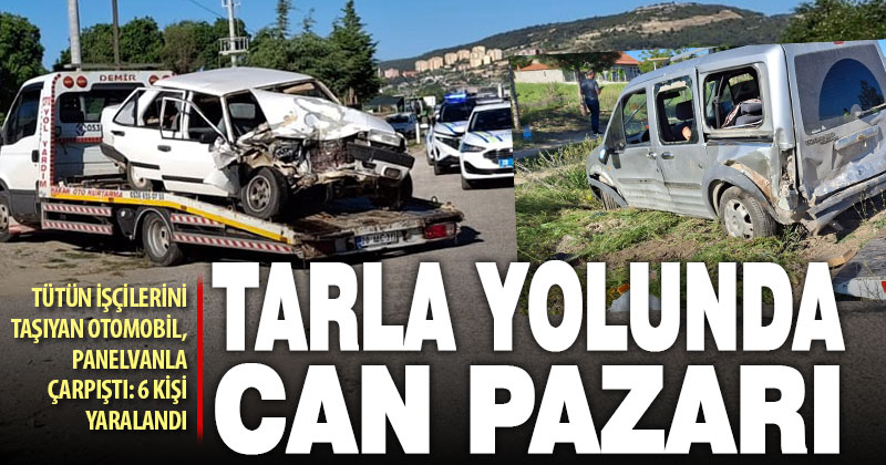 Tütün işçilerini taşıyan otomobil, hafif ticari araçla çarpıştı; 6 kişi yaralandı