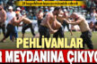 Pehlivanlar, Merkezefendi’de er meydanına çıkıyor
