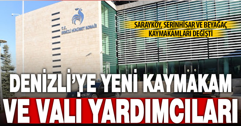 Denizli’ye 3 kaymakam ve bir vali yardımcısı atandı