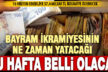 Bayram ikramiyelerinin yatacağı tarih bu hafta belli olacak