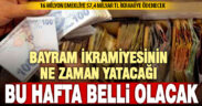 Bayram ikramiyelerinin yatacağı tarih bu hafta belli olacak