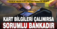 Kart bilgileri ele geçirilerek yapılan harcamalarda tüketici haklı bulundu