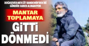 Mantar toplamaya giden doğaseverden 2 gündür haber alınamıyor