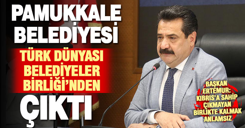 Pamukkale Belediyesi, Başkan Ertemur’un “anlamı yok” dediği birlikten ayrıldı
