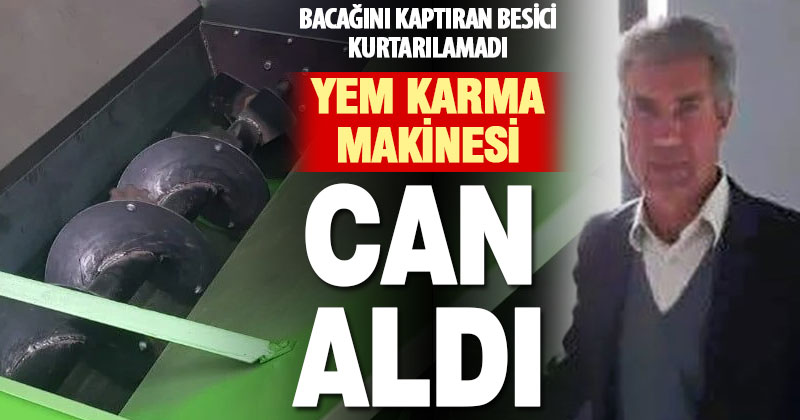 Yem karma makinesine bacağını kaptıran besici kurtarılamadı